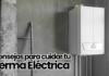Consejos para cuidar tu terma eléctrica consejos para cuidar tu terma electrica