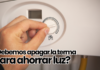 ¿Debemos Apagar la Terma para Ahorrar Luz? debemos apagar la terma para ahorrar luz