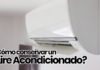 ¿Cómo conservar un aire acondicionado? como conservar el aire acondicionado